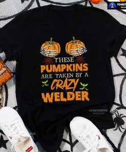 These Pumpkins Are Taken By A Crazy Welder Halloween T-Shirt