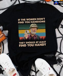 Red Green Steve Smith If The Women Don't Find You Handsome They Should At Least Find You Handy T-Shirt
