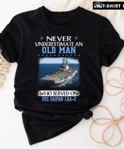 Never Underestimate An Old Man Who Served On USS Saipan LHA-2 T-Shirt - Unisex Tee