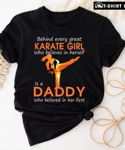 Behind Every Great Karate Girl Who Believes In Herself Is A Daddy Who Believed In Her First T-Shirt