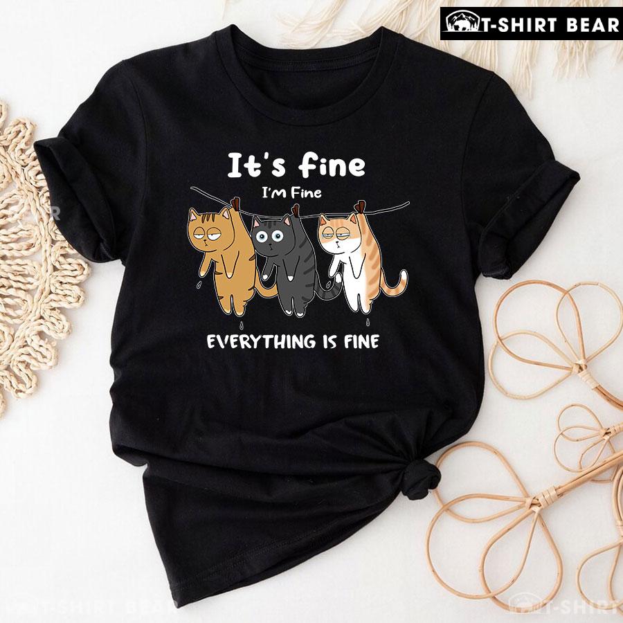 It's Fine I'm Fine Everything Is Fine Cats T-Shirt It's Fine I'm Fine Everything Is Fine Cats T-Shirt