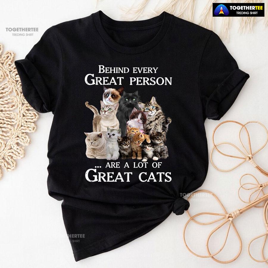 Behind Every Great Person Are A Lot Of Great Cats for Cat Lover T-Shirt Behind Every Great Person Are A Lot Of Great Cats for Cat Lover T-Shirt