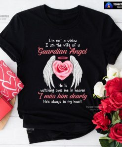 I'm Not A Widow I Am The Wife Of A Guardian Angel He Is Watching Over Me In Heaven T-Shirt