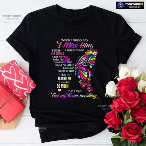 When I Simply Say I Miss Him I Really Mean I Miss His Smile T-Shirt