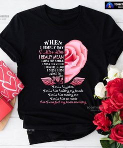 When I Simply Say I Miss Him I Can Feel My Heart Breaking T-Shirt