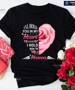 I'll Hold You In My Heart Until I Hold You In Heaven T-Shirt