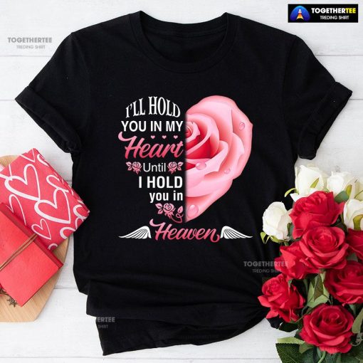 I'll Hold You In My Heart Until I Hold You In Heaven T-Shirt