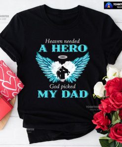 Heaven Needed A Hero God Picked My Dad T-Shirt
