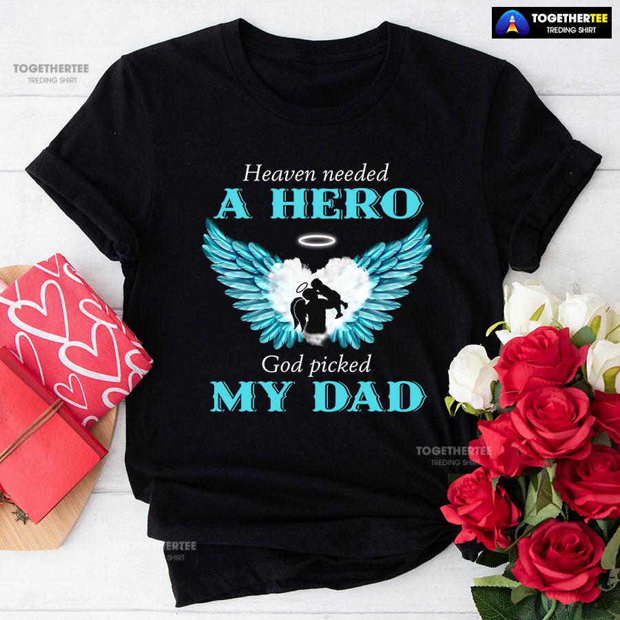 Heaven Needed A Hero God Picked My Dad T-Shirt Heaven Needed A Hero God Picked My Dad T-Shirt