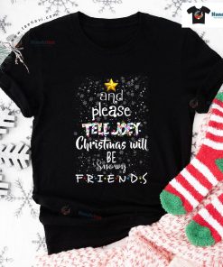 And Please Tell Joey Christmas Will Be Snowy Friends T-Shirt