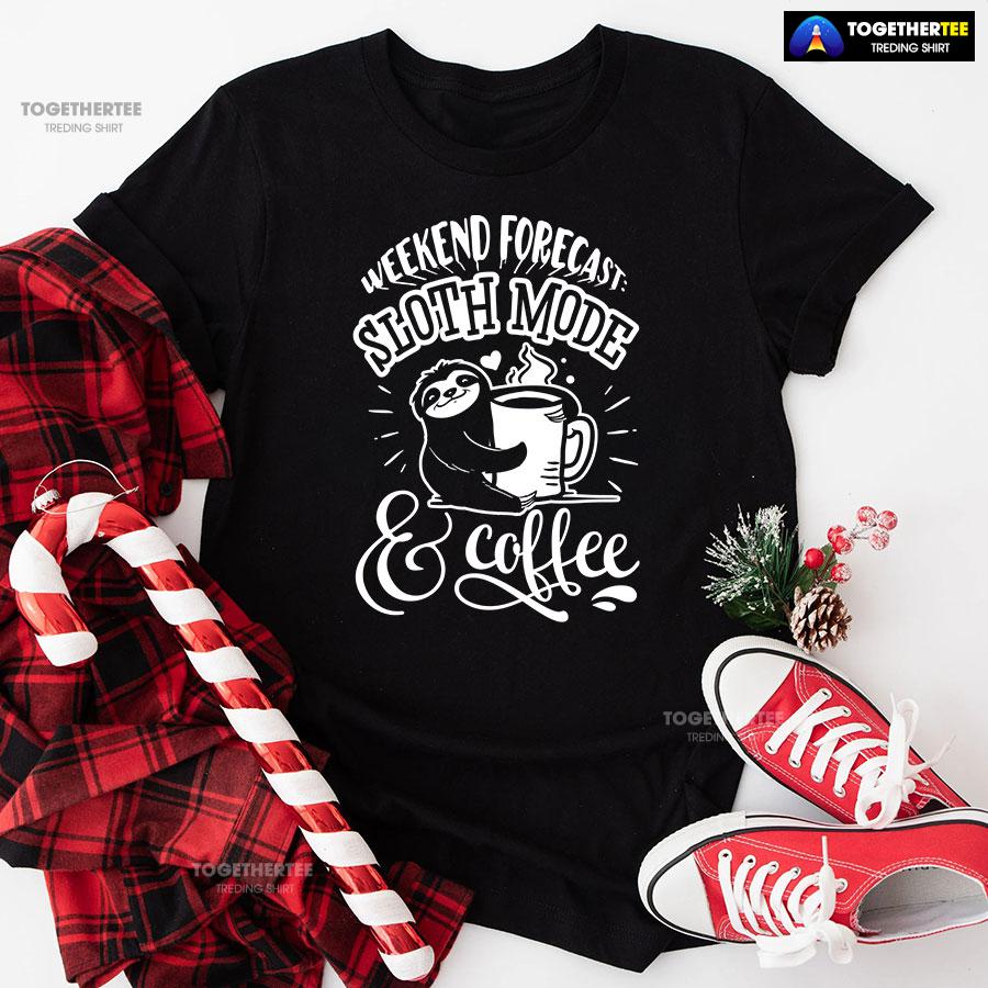 Weekend Forecast: Sloth Mode & Coffee T-Shirt Weekend Forecast: Sloth Mode & Coffee T-Shirt
