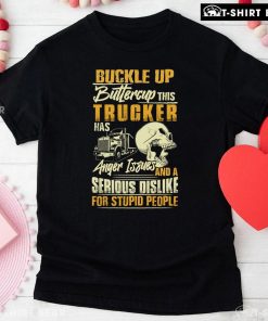 Buckle Up Buttercup This Trucker Has Anger Issues Skull T-Shirt