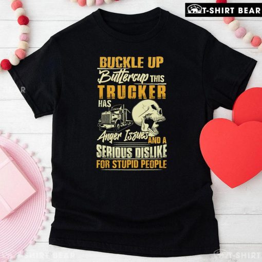 Buckle Up Buttercup This Trucker Has Anger Issues Skull T-Shirt