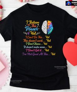 Brain I Believe In The Power Of Yet I Can't Do This Yet This Doesn't Work Yet I Don't Know Yet T-Shirt