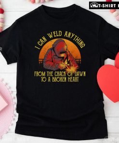I Can Weld Anything From The Crack Of Dawn To A Broken Heart T-Shirt