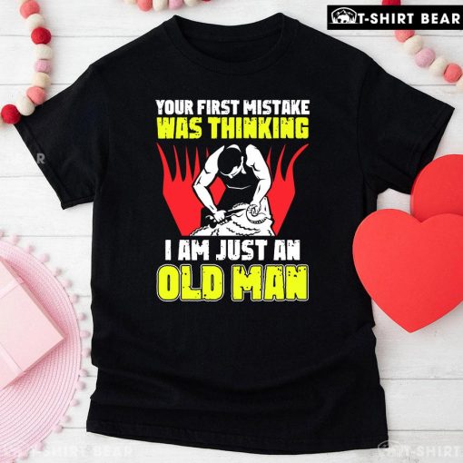 Shearer Your First Mistake Was Thinking I Am Just An Old Man T-Shirt
