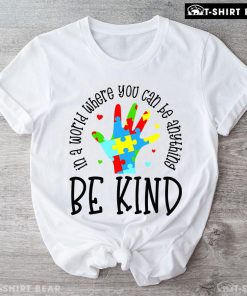 In A World Where You Can Be Anything Be Kind Hand Autism T-Shirt