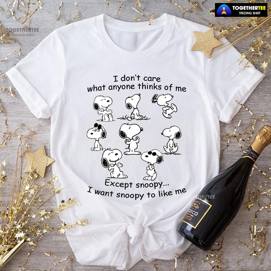 I Don't Care What Anyone Thinks Of Me Except Snoopy I Want Snoopy To Like Me T-Shirt I Don't Care What Anyone Thinks Of Me Except Snoopy I Want Snoopy To Like Me T-Shirt