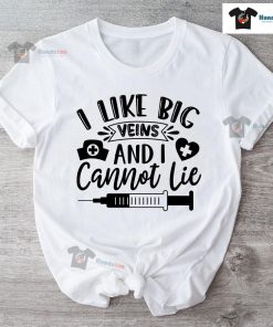 I Like Big Veins And I Cannot Lie Nurse T-Shirt