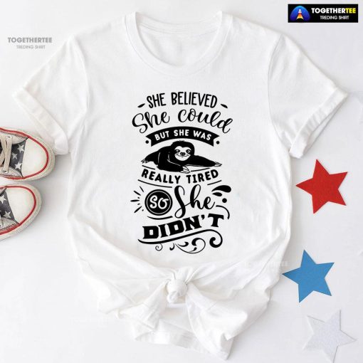She Believed She Could But She Was Really Tired Sloth T-Shirt - White Tee