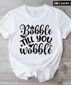 Bobble Till You Wobble T-Shirt