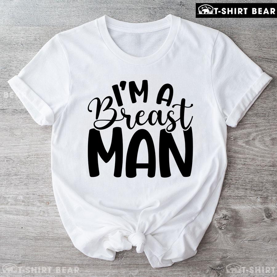 I'm A Breast Man T-Shirt I'm A Breast Man T-Shirt