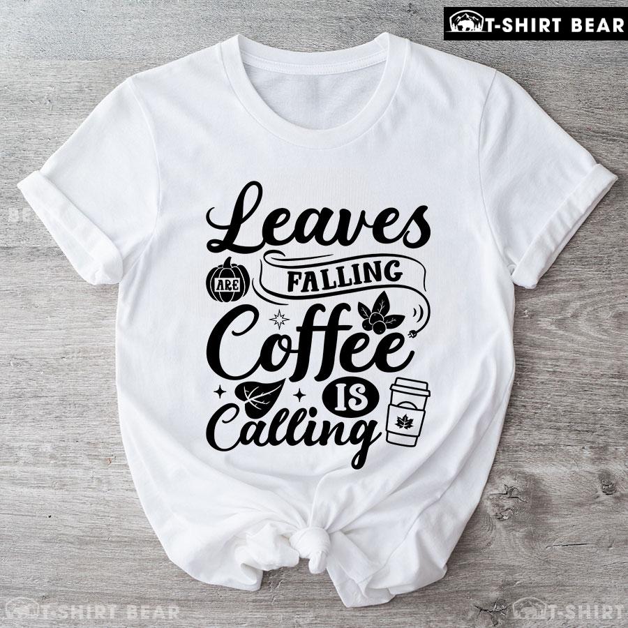 Leaves Are Falling Coffee Is Calling T-Shirt Leaves Are Falling Coffee Is Calling T-Shirt