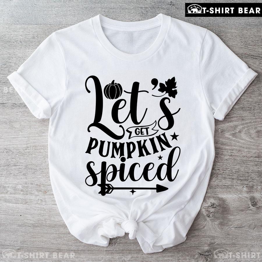 Let's Get Pumpkin Spiced T-Shirt Let's Get Pumpkin Spiced T-Shirt
