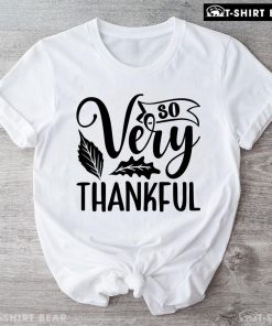 So Very Thankful Thanksgiving T-Shirt