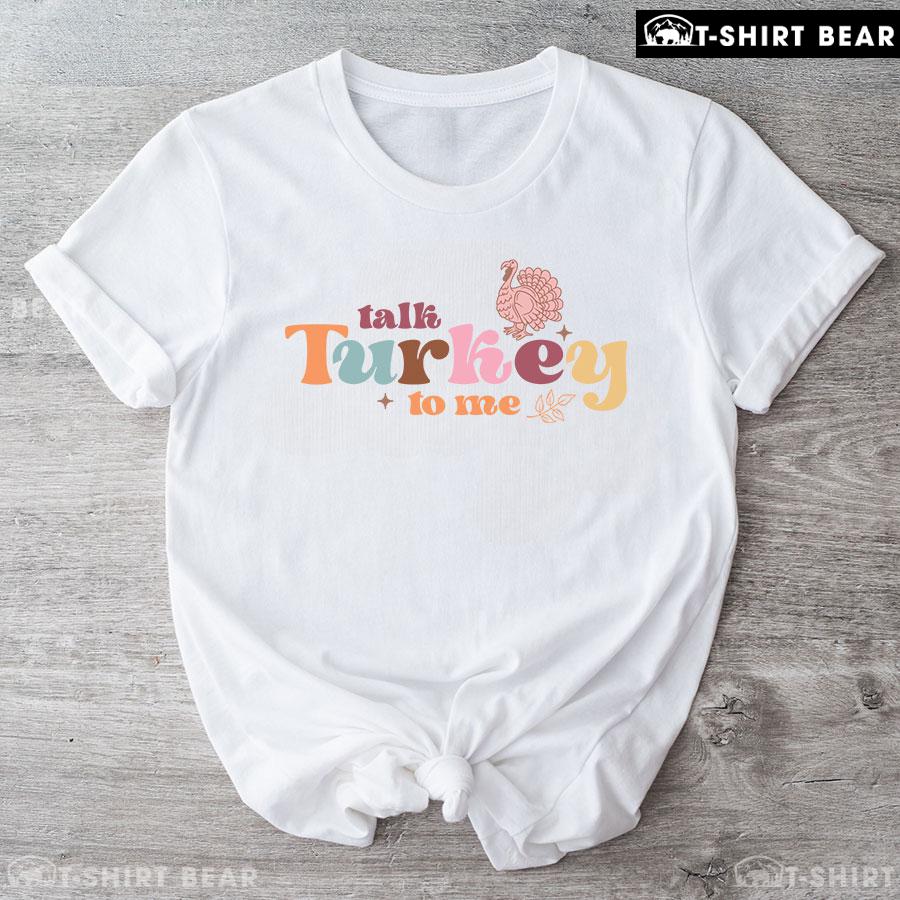 Talk Turkey To Me T-Shirt Talk Turkey To Me T-Shirt