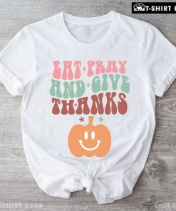 Eat Pray And Give Thanks Pumpkin T-Shirt