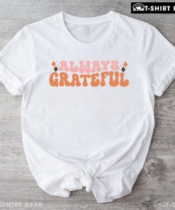 Always Grateful Thanksgiving T-Shirt