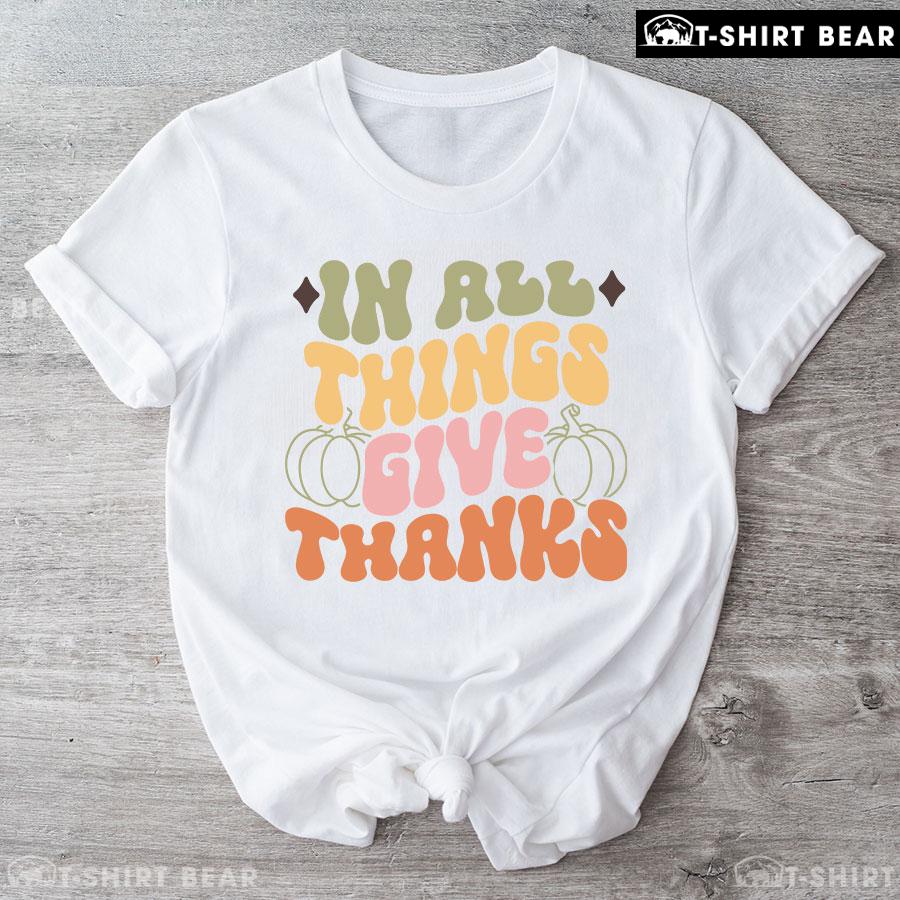 In All Things Give Thanks Pumpkin T-Shirt In All Things Give Thanks Pumpkin T-Shirt
