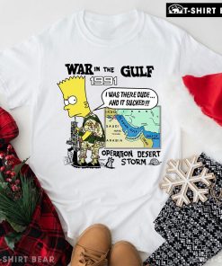War In The Gulf 1991 I Was There Dude And It Sucked Bart Simpson T-Shirt