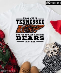 I May Live In Tennessee But I’ll Always Have The Chicago Bears In My DNA T-Shirt