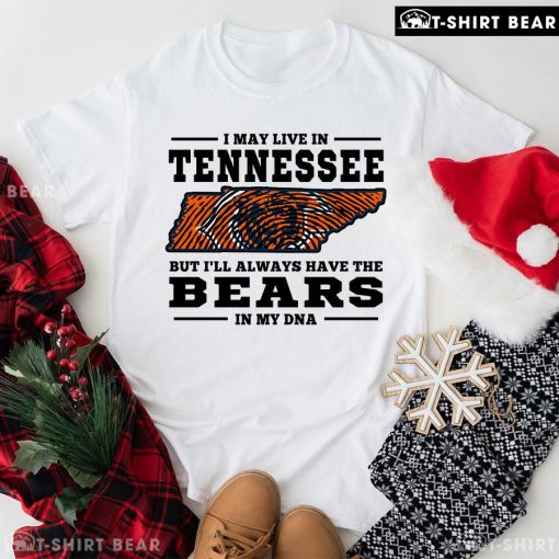 I May Live In Tennessee But I’ll Always Have The Chicago Bears In My DNA T-Shirt