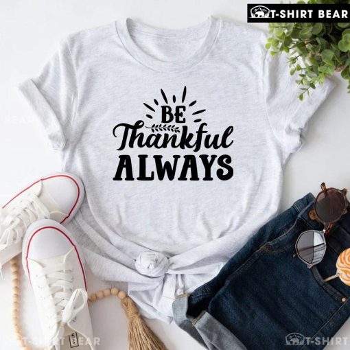 Be Thankful Always T-Shirt