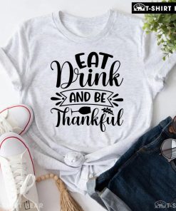 Eat Drink And Be Thankful T-Shirt