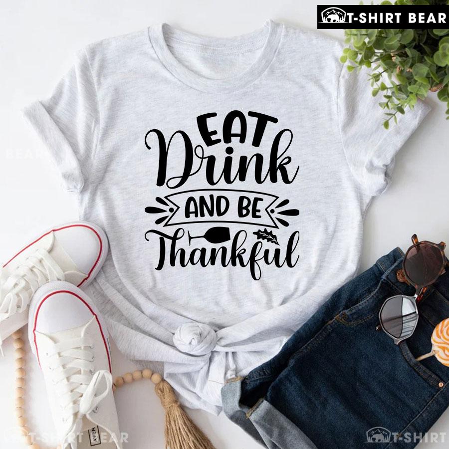 Eat Drink And Be Thankful T-Shirt Eat Drink And Be Thankful T-Shirt