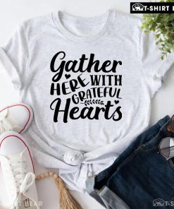 Gather Here With Grateful Hearts T-Shirt