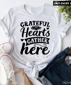 Grateful Hearts Gather Here Thanksgiving T-Shirt