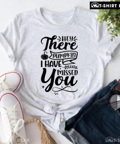 Hey There Pumpkin I Have Missed You Thanksgiving T-Shirt