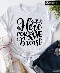 I'm Here For The Breast T-Shirt