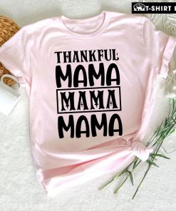 Thankful Mama Mama Mama Thanksgiving T-Shirt