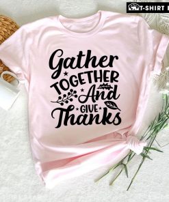 Gather Together And Give Thanks T-Shirt