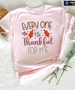 Every One Is Thankful For Me T-Shirt