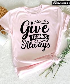Give Thanks Always T-Shirt