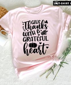 Give Thanks With A Grateful Heart T-Shirt