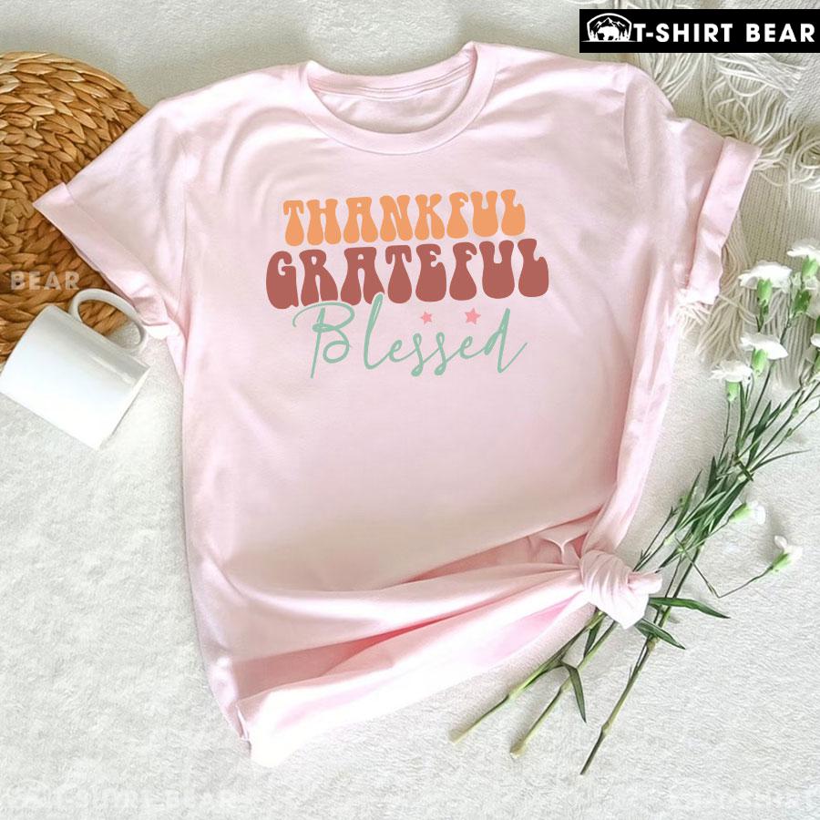 Thankful Grateful Blessed Thanksgiving T-Shirt Thankful Grateful Blessed Thanksgiving T-Shirt