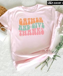 Gather And Give Thanks T-Shirt